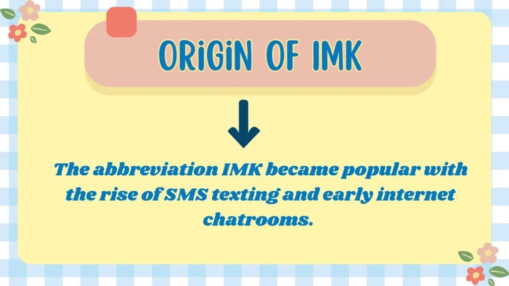 Origin of IMK